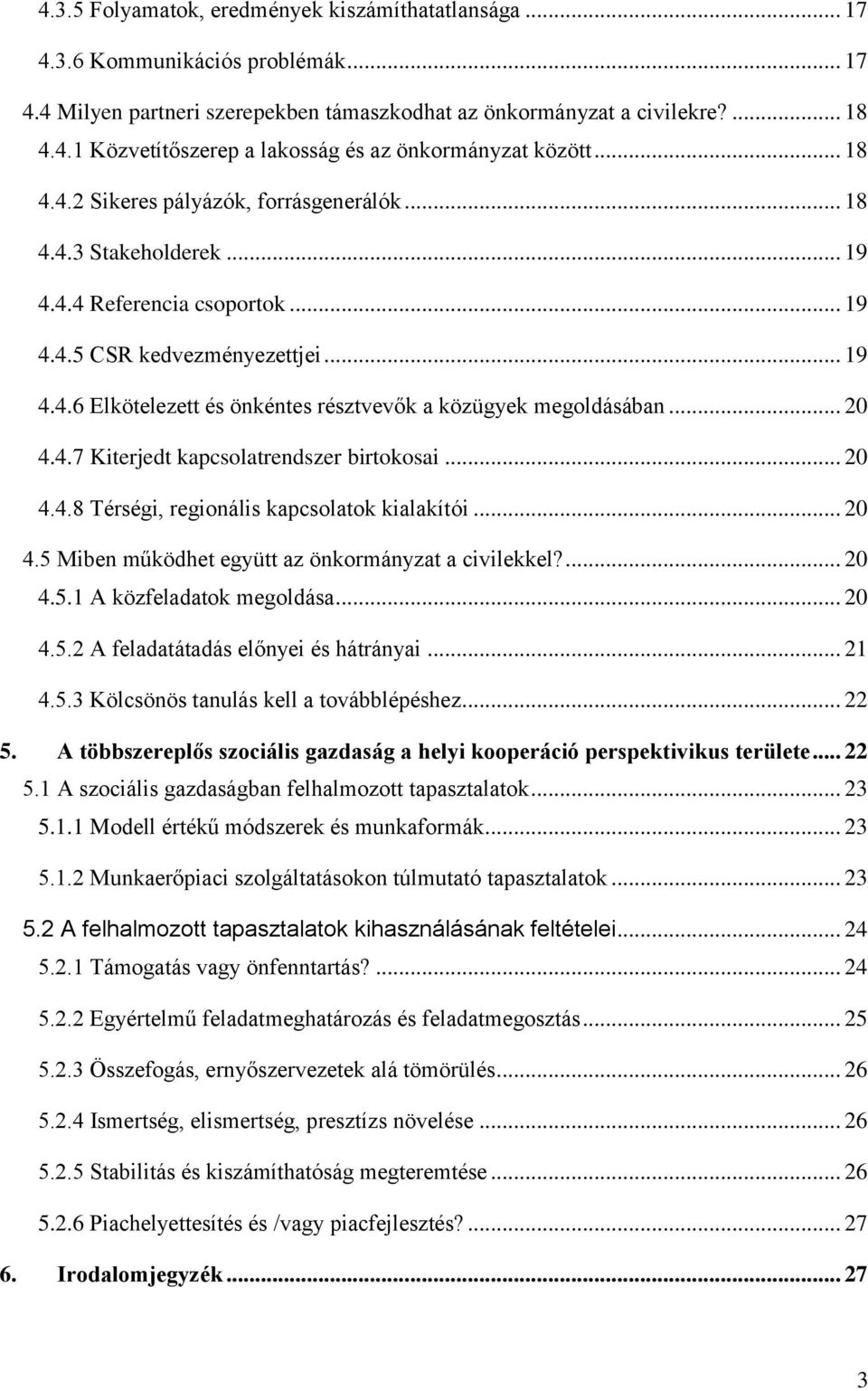 .. 20 4.4.7 Kiterjedt kapcsolatrendszer birtokosai... 20 4.4.8 Térségi, regionális kapcsolatok kialakítói... 20 4.5 Miben működhet együtt az önkormányzat a civilekkel?... 20 4.5.1 A közfeladatok megoldása.