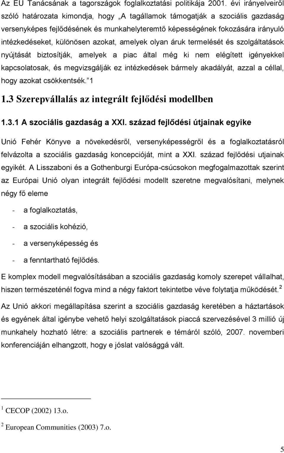 azokat, amelyek olyan áruk termelését és szolgáltatások nyújtását biztosítják, amelyek a piac által még ki nem elégített igényekkel kapcsolatosak, és megvizsgálják ez intézkedések bármely akadályát,