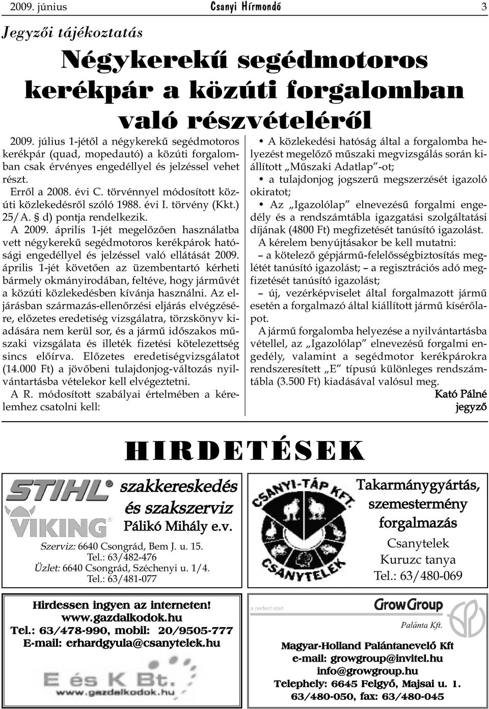 törvénnyel módosított közúti közlekedésről szóló 1988. évi I. törvény (Kkt.) 25/A. d) pontja rendelkezik. A 2009.