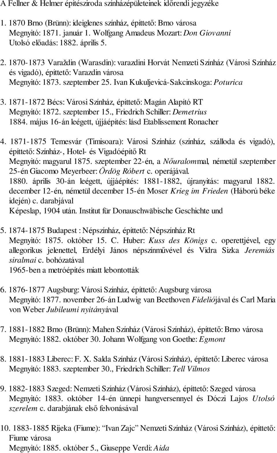 1870-1873 Varaždin (Warasdin): varazdini Horvát Nemzeti Színház (Városi Színház és vigadó), építtetõ: Varazdin városa Megnyitó: 1873. szeptember 25. Ivan Kukuljevicá-Sakcinskoga: Poturica 3.