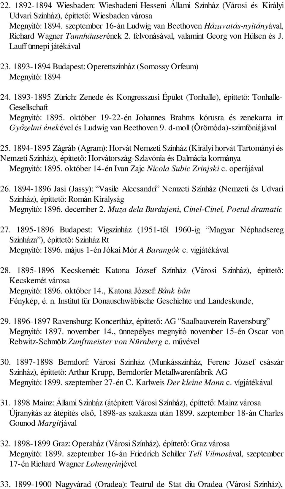 1893-1894 Budapest: Operettszínház (Somossy Orfeum) Megnyitó: 1894 24. 1893-1895 Zürich: Zenede és Kongresszusi Épület (Tonhalle), építtetõ: Tonhalle- Gesellschaft Megnyitó: 1895.