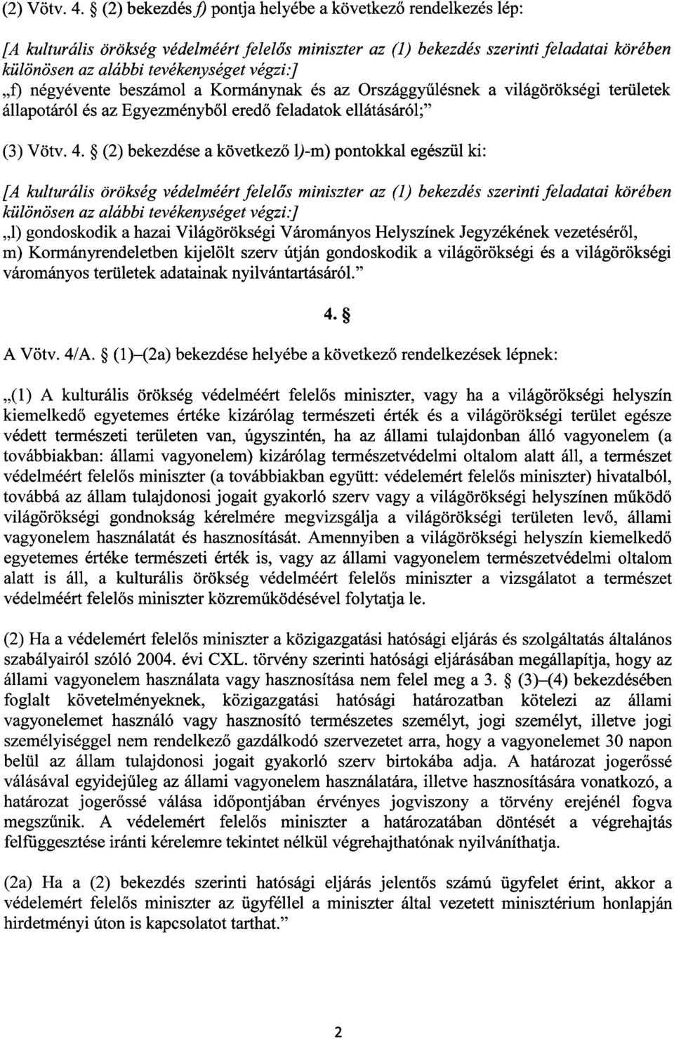 f) négyévente beszámol a Kormánynak és az Országgy űlésnek a világörökségi területek állapotáról és az Egyezményb ől ered ő feladatok ellátásáról ; (3)Vötv. 4.