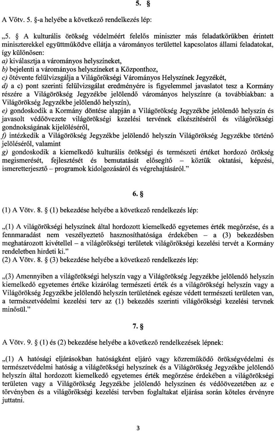 kiválasztja a várományos helyszíneket, b) bejelenti a várományos helyszíneket a Központhoz, c) ötévente felülvizsgálja a Világörökségi Várományos Helyszínek Jegyzékét, d) a c) pont szerinti