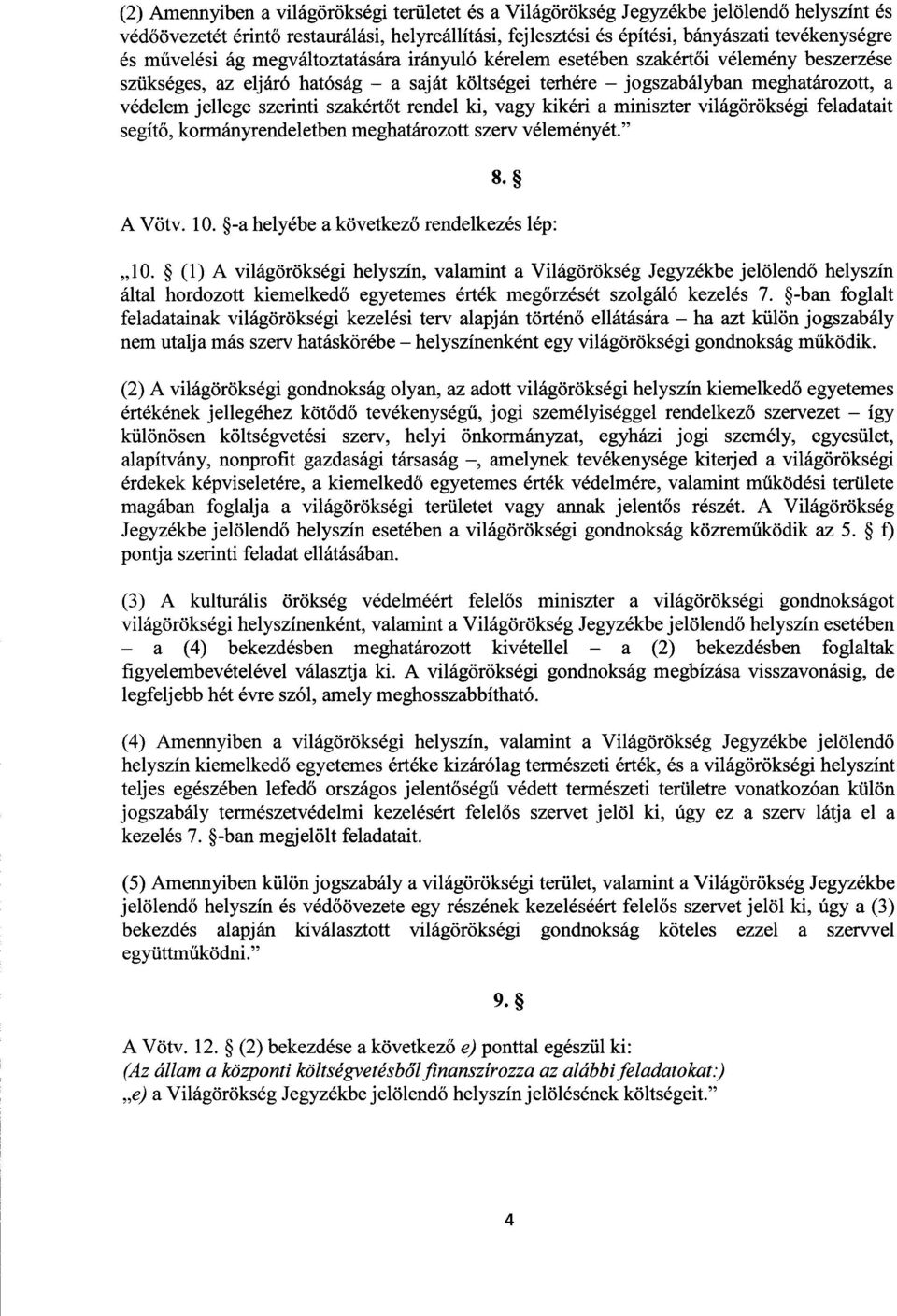 szakértőt rendel ki, vagy kikéri a miniszter világörökségi feladatai t segít ő, kormányrendeletben meghatározott szerv véleményét." 8. A Vötv. 10. -a helyébe a következő rendelkezés lép : 10.