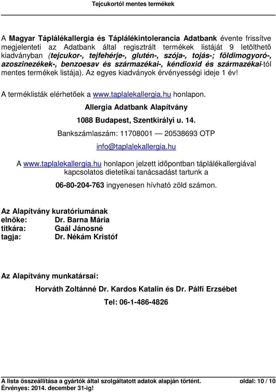 A terméklisták elérhetőek a www.taplalekallergia.hu honlapon. Allergia Adatbank Alapítvány 1088 Budapest, Szentkirályi u. 14. Bankszámlaszám: 11708001 20538693 OTP info@taplalekallergia.hu A www.