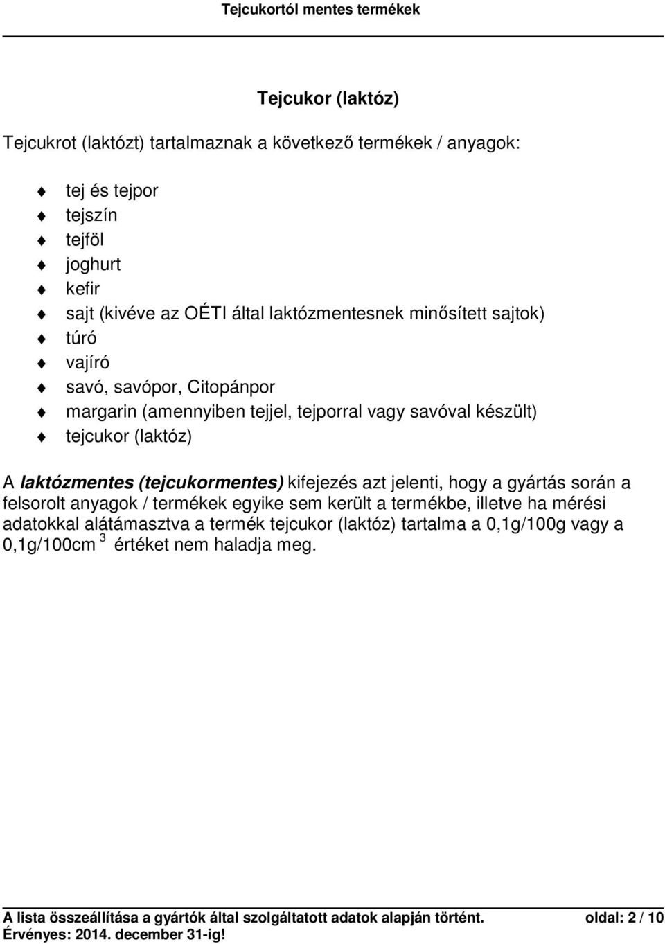 (tejcukormentes) kifejezés azt jelenti, hogy a gyártás során a felsorolt anyagok / termékek egyike sem került a termékbe, illetve ha mérési adatokkal alátámasztva a