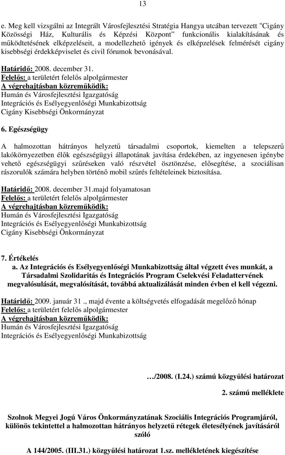 Egészségügy A halmozottan hátrányos helyzetű társadalmi csoportok, kiemelten a telepszerű lakókörnyezetben élők egészségügyi állapotának javítása érdekében, az ingyenesen igénybe vehető egészségügyi