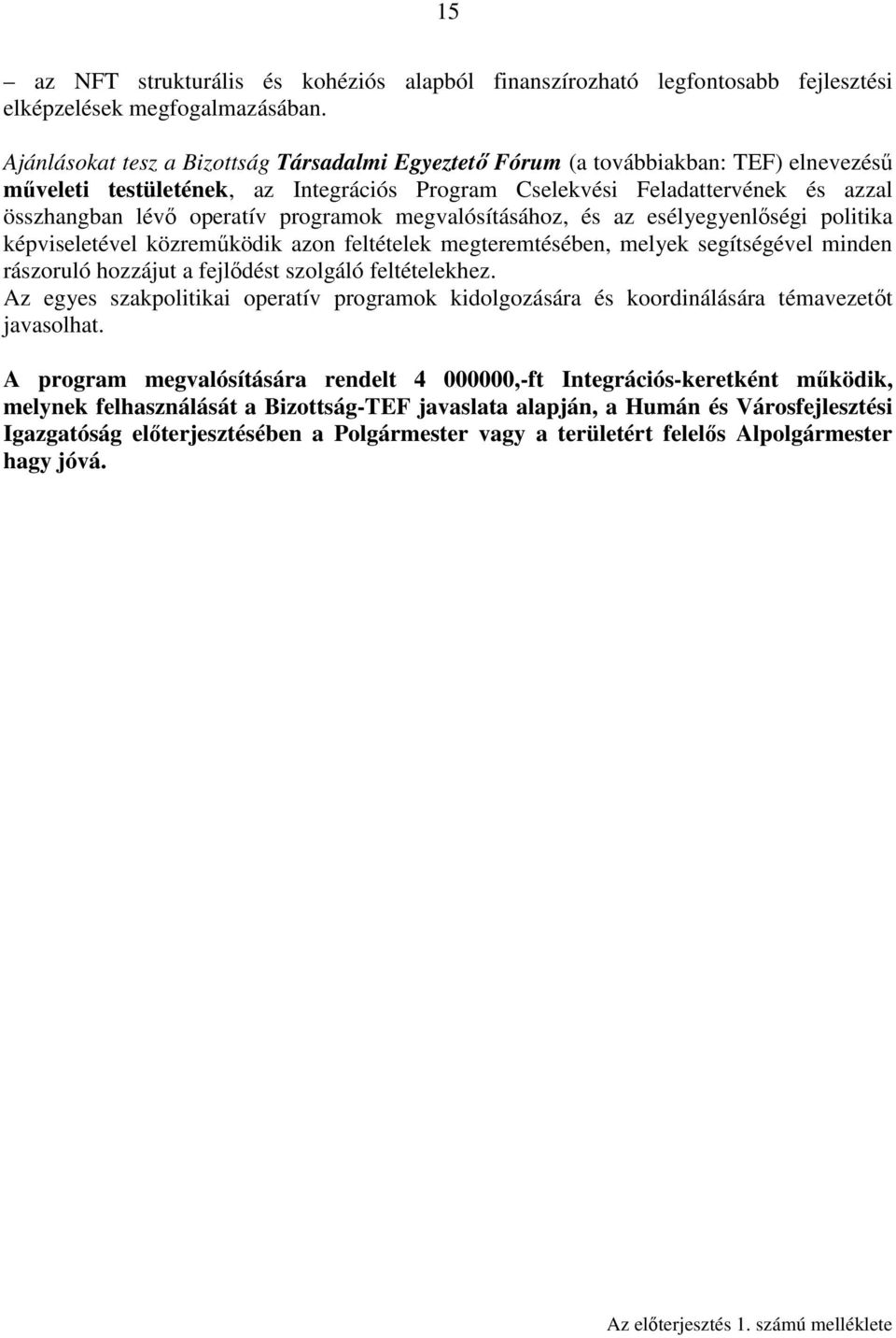 programok megvalósításához, és az esélyegyenlőségi politika képviseletével közreműködik azon feltételek megteremtésében, melyek segítségével minden rászoruló hozzájut a fejlődést szolgáló