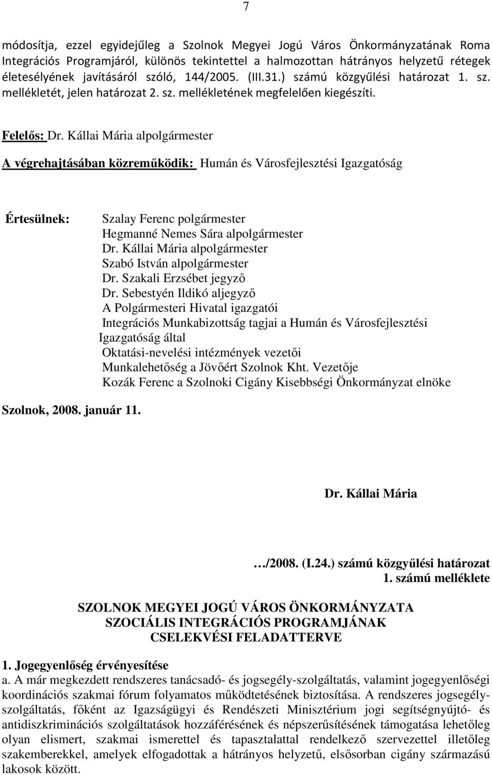 Kállai Mária alpolgármester A végrehajtásában közreműködik: Értesülnek: Szalay Ferenc polgármester Hegmanné Nemes Sára alpolgármester Dr. Kállai Mária alpolgármester Szabó István alpolgármester Dr.