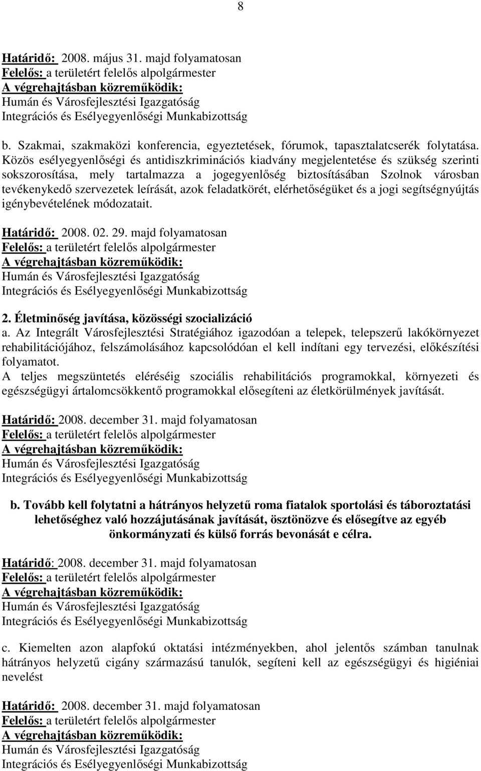 leírását, azok feladatkörét, elérhetőségüket és a jogi segítségnyújtás igénybevételének módozatait. Határidő: 2008. 02. 29. majd folyamatosan 2. Életminőség javítása, közösségi szocializáció a.