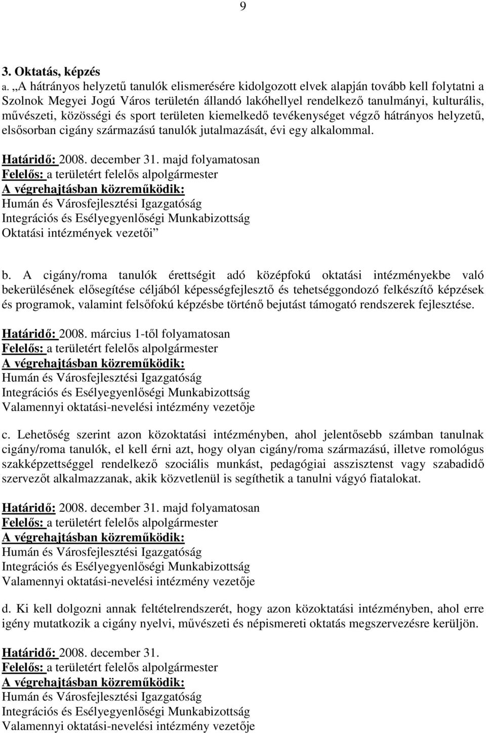 közösségi és sport területen kiemelkedő tevékenységet végző hátrányos helyzetű, elsősorban cigány származású tanulók jutalmazását, évi egy alkalommal. Határidő: 2008. december 31.