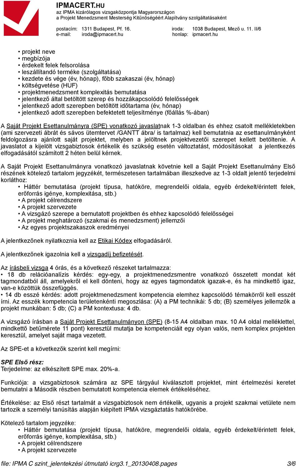 %-ában) A Saját Projekt Esettanulmányra (SPE) vonatkozó javaslatnak 1-3 oldalban és ehhez csatolt mellékletekben (ami szervezeti ábrát és sávos ütemtervet /GANTT ábra/ is tartalmaz) kell bemutatnia