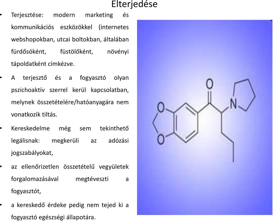 A terjesztő és a fogyasztó olyan pszichoaktív szerrel kerül kapcsolatban, melynek összetételére/hatóanyagára nem vonatkozik tiltás.