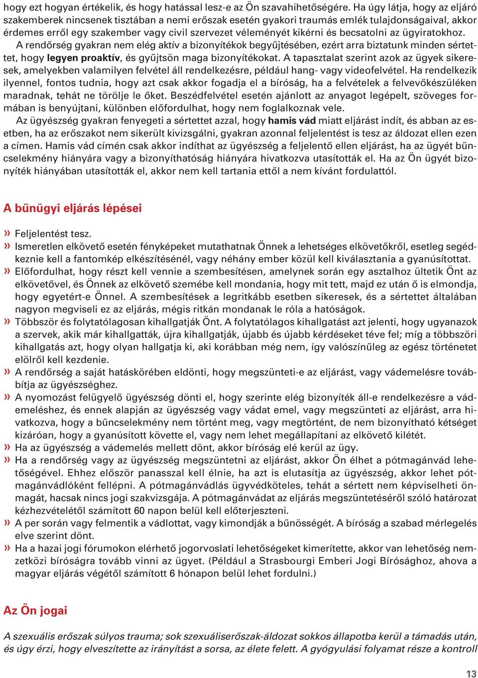 becsatolni az ügyiratokhoz. A rendôrség gyakran nem elég aktív a bizonyítékok begyûjtésében, ezért arra biztatunk minden sértettet, hogy legyen proaktív, és gyûjtsön maga bizonyítékokat.