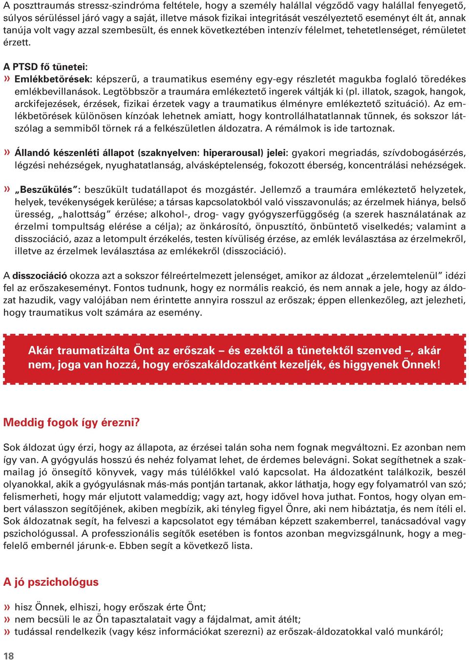 A PTSD fô tünetei:» Emlékbetörések: képszerû, a traumatikus esemény egy-egy részletét magukba foglaló töredékes emlékbevillanások. Legtöbbször a traumára emlékeztetô ingerek váltják ki (pl.