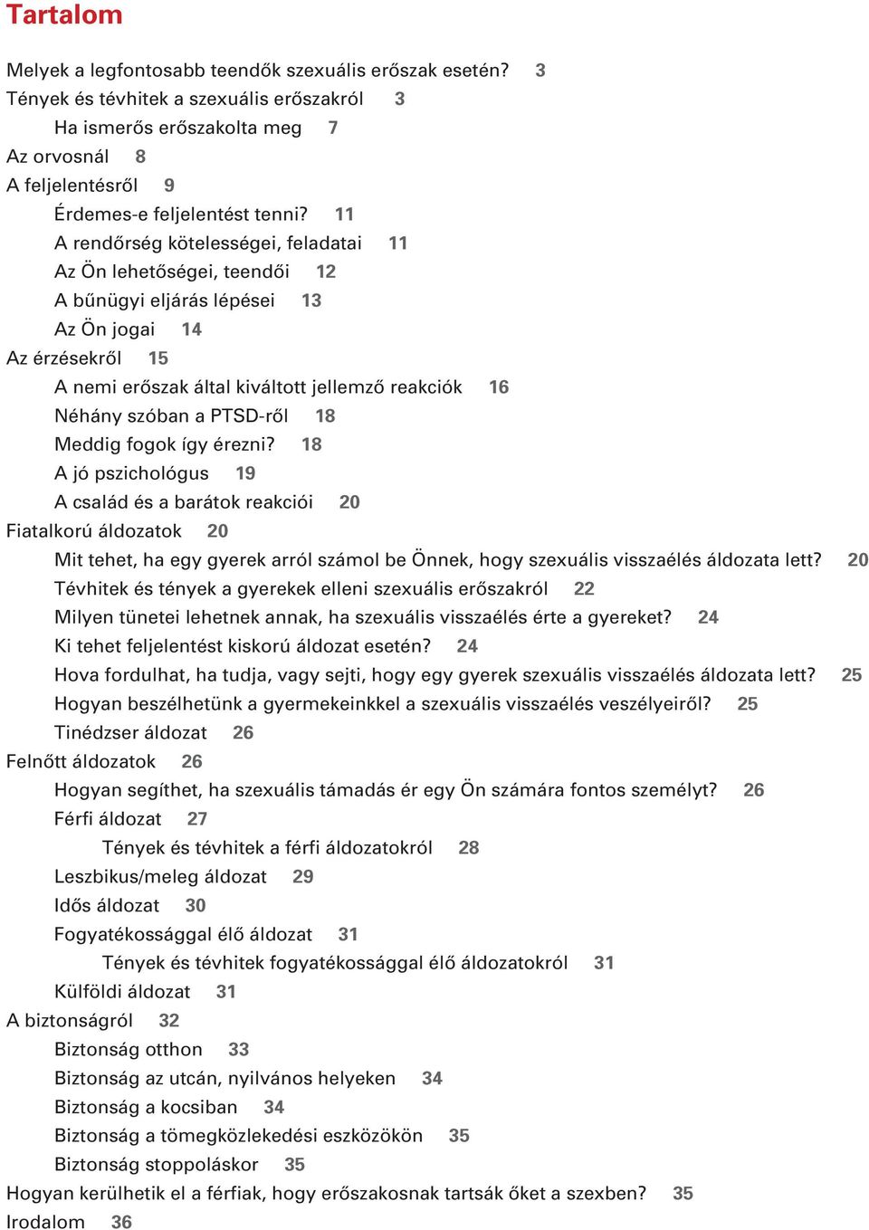 11 A rendôrség kötelességei, feladatai 11 Az Ön lehetôségei, teendôi 12 A bûnügyi eljárás lépései 13 Az Ön jogai 14 Az érzésekrôl 15 A nemi erôszak által kiváltott jellemzô reakciók 16 Néhány szóban