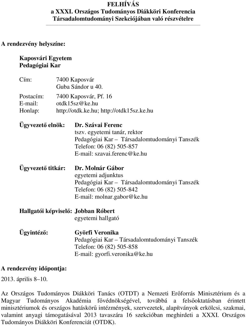 Postacím: 7400 Kaposvár, Pf. 16 E-mail: otdk15sz@ke.hu Honlap: http://otdk.ke.hu; http://otdk15sz.ke.hu Ügyvezetı elnök: Ügyvezetı titkár: Dr. Szávai Ferenc tszv.