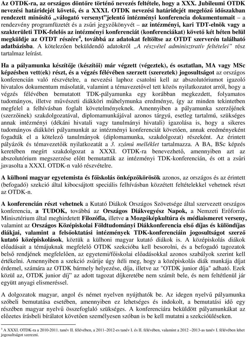 kari TDT-elnök vagy a szakterületi TDK-felelıs az intézményi konferenciát (konferenciákat) követı két héten belül megküldje az OTDT részére 4, továbbá az adatokat feltöltse az OTDT szerverén