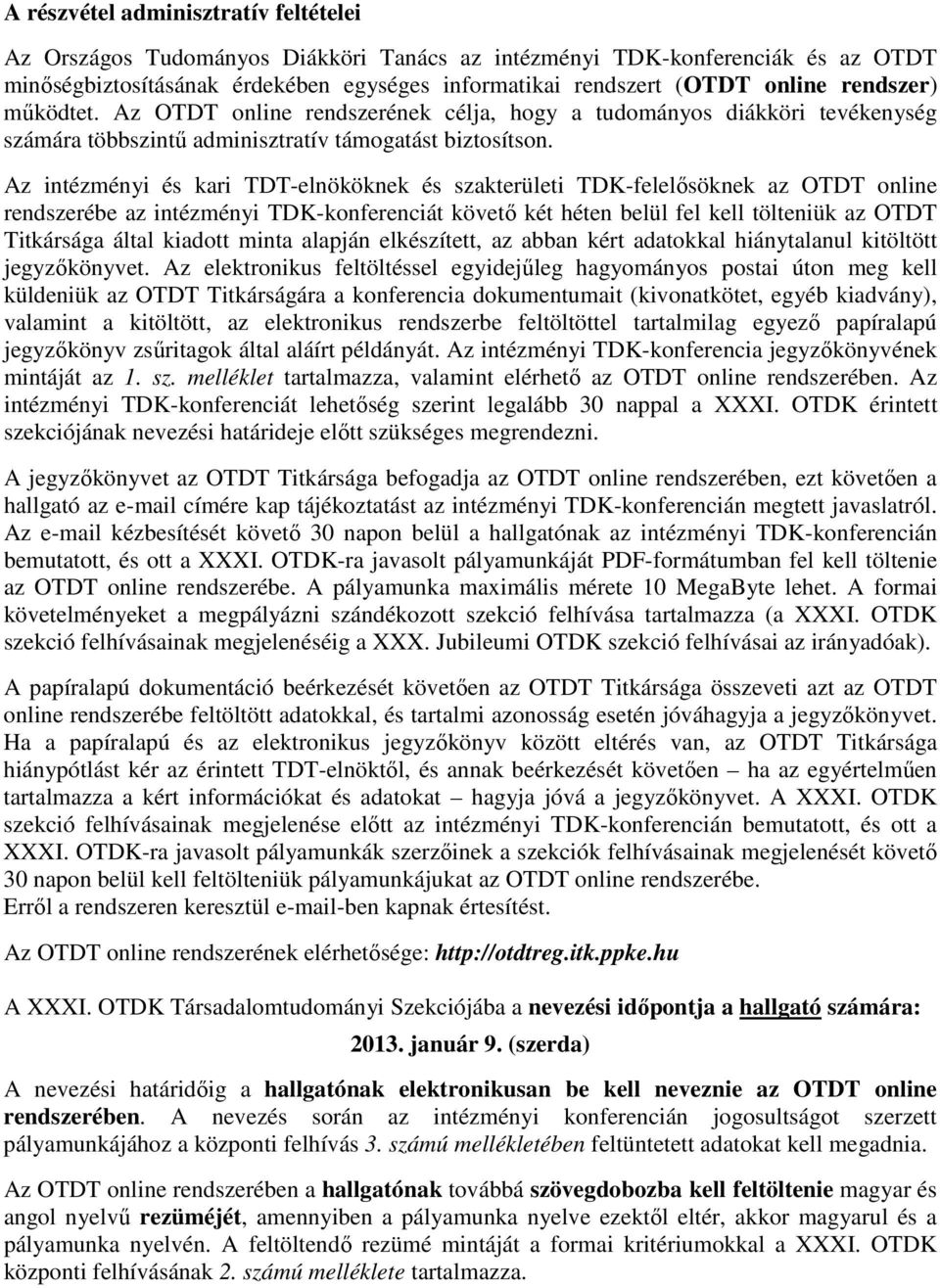 Az intézményi és kari TDT-elnököknek és szakterületi TDK-felelısöknek az OTDT online rendszerébe az intézményi TDK-konferenciát követı két héten belül fel kell tölteniük az OTDT Titkársága által