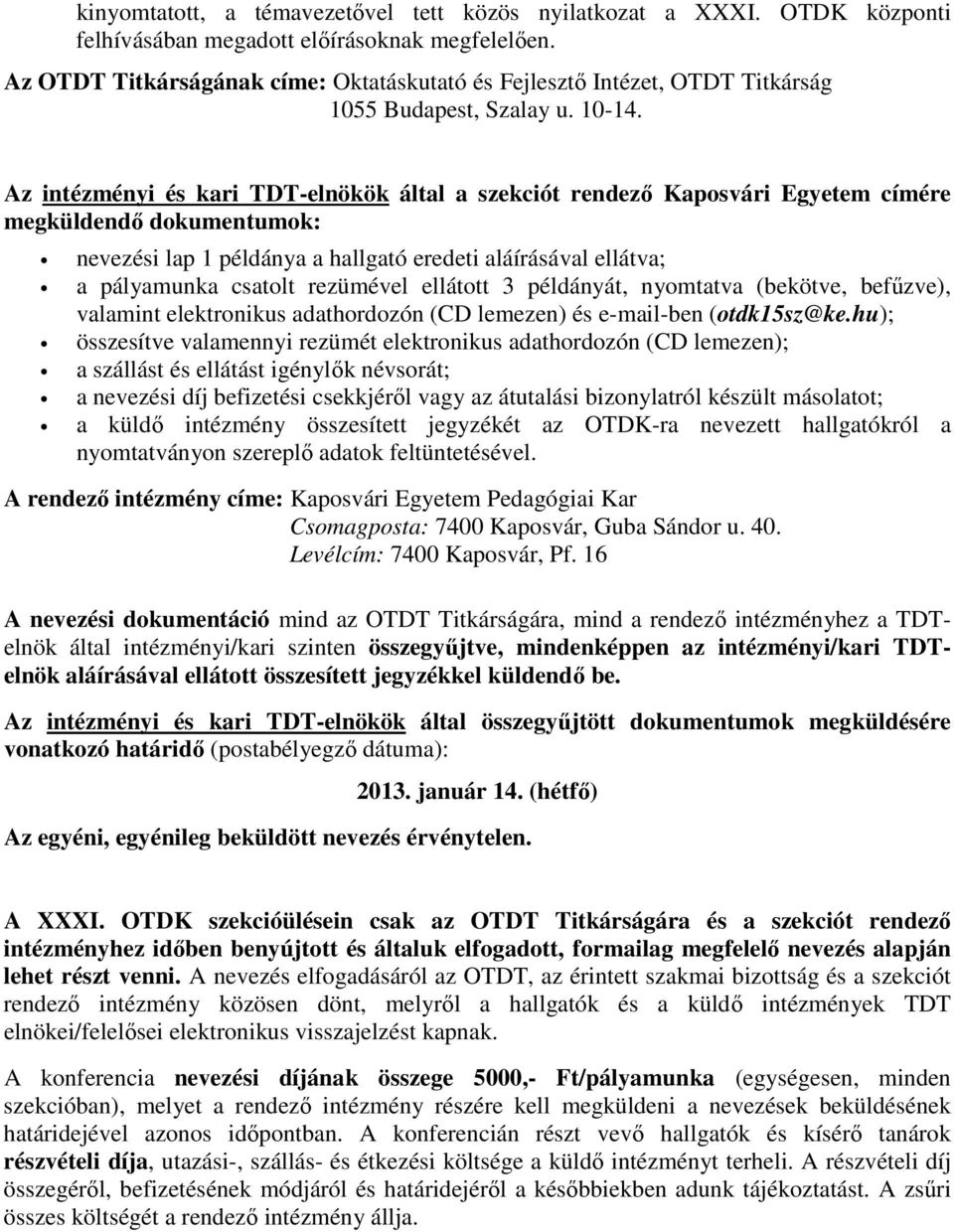 Az intézményi és kari TDT-elnökök által a szekciót rendezı Kaposvári Egyetem címére megküldendı dokumentumok: nevezési lap 1 példánya a hallgató eredeti aláírásával ellátva; a pályamunka csatolt