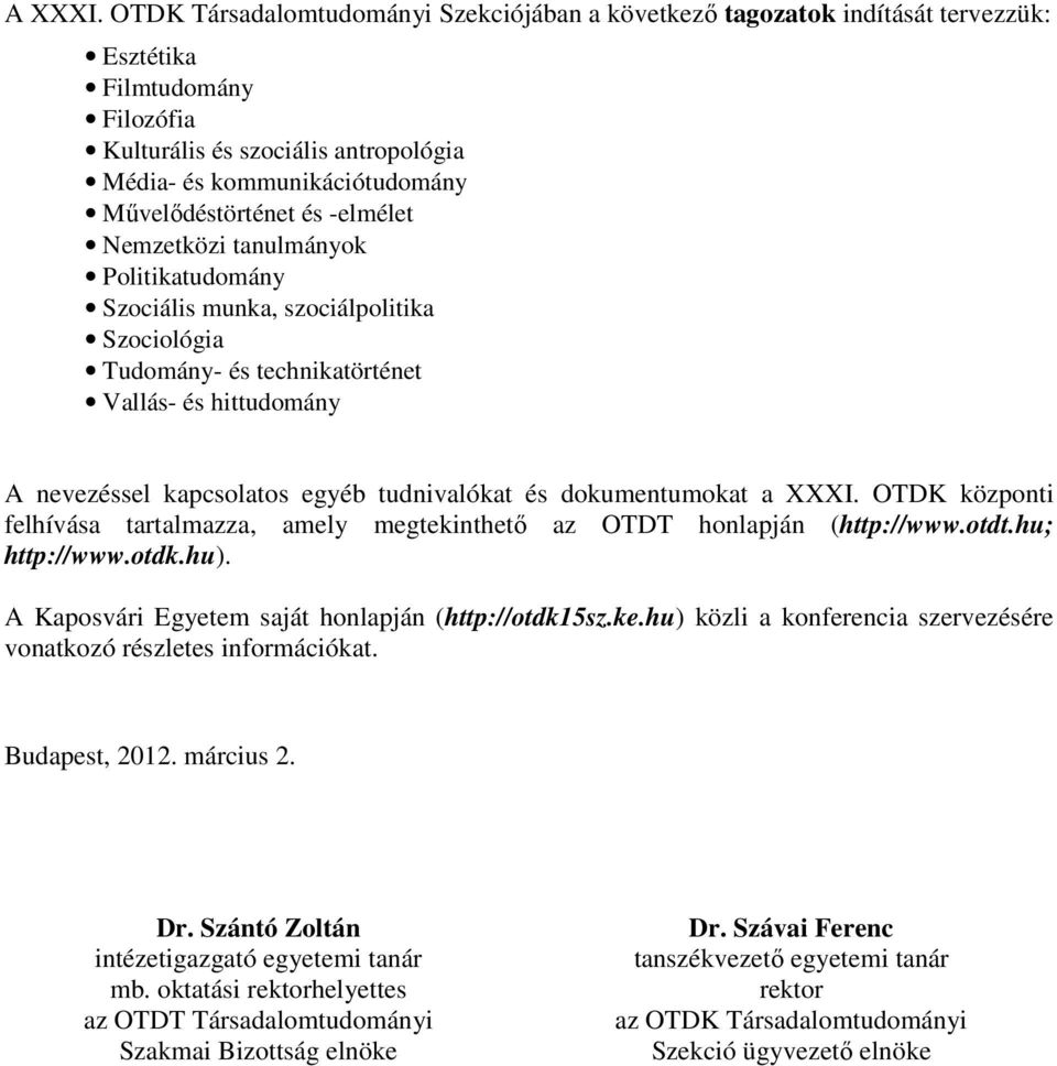 és -elmélet Nemzetközi tanulmányok Politikatudomány Szociális munka, szociálpolitika Szociológia Tudomány- és technikatörténet Vallás- és hittudomány A nevezéssel kapcsolatos egyéb tudnivalókat és