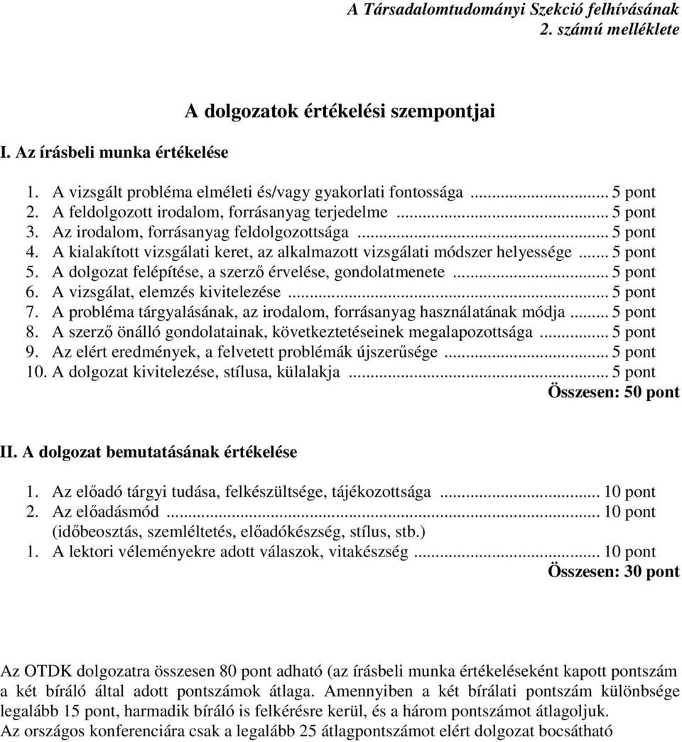 A kialakított vizsgálati keret, az alkalmazott vizsgálati módszer helyessége... 5 pont 5. A dolgozat felépítése, a szerzı érvelése, gondolatmenete... 5 pont 6. A vizsgálat, elemzés kivitelezése.