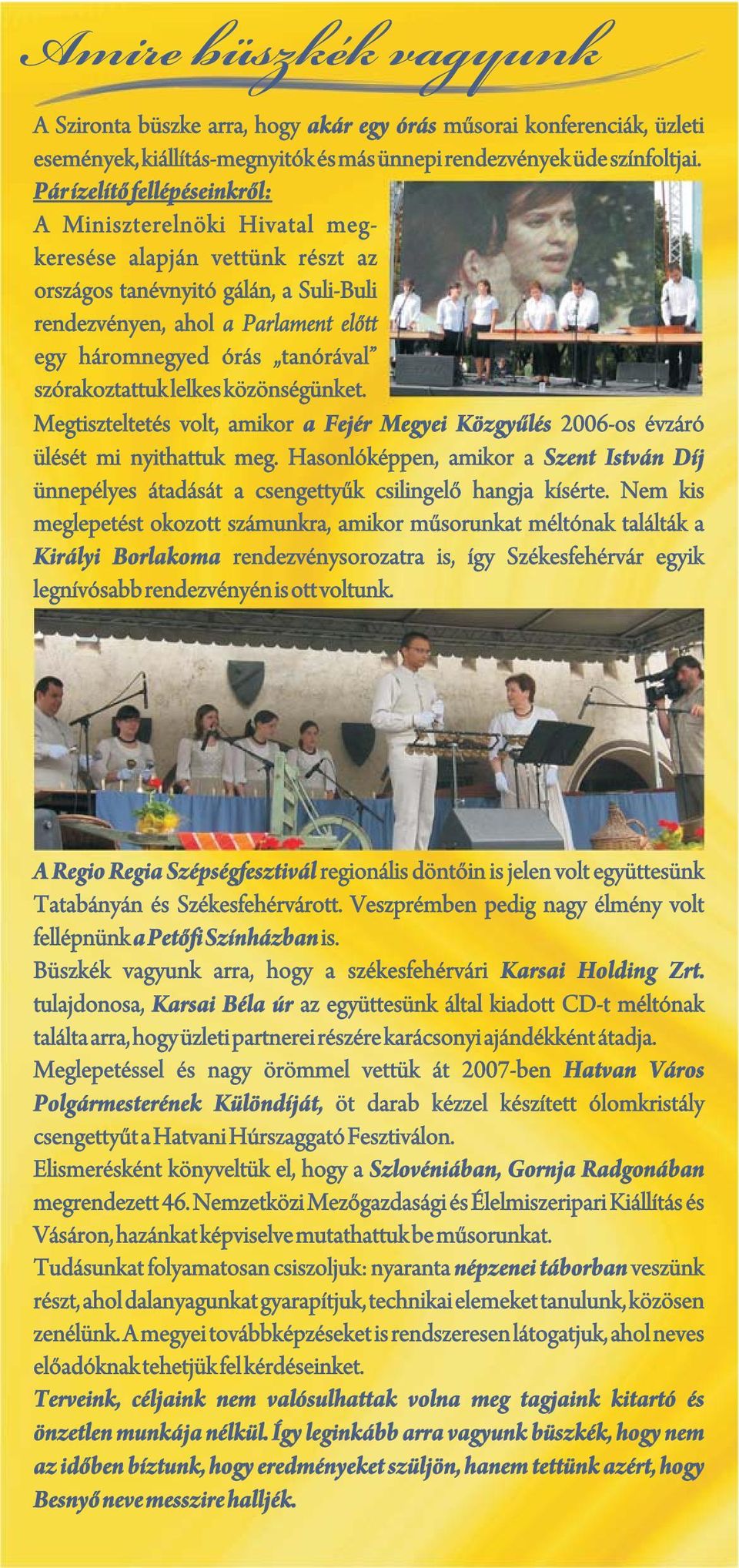 szórakoztattuklelkesközönségünket. Megtiszteltetés volt, amikor a Fejér Megyei Közgyûlés 2006-os évzáró ülését mi nyithattuk meg.