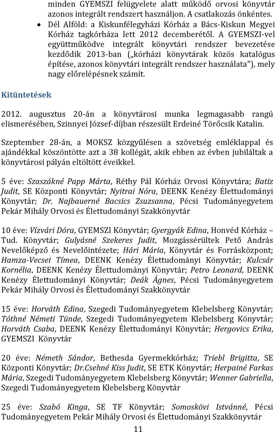 A GYEMSZI-vel együttműködve integrált könyvtári rendszer bevezetése kezdődik 2013-ban ( kórházi könyvtárak közös katalógus építése, azonos könyvtári integrált rendszer használata ), mely nagy