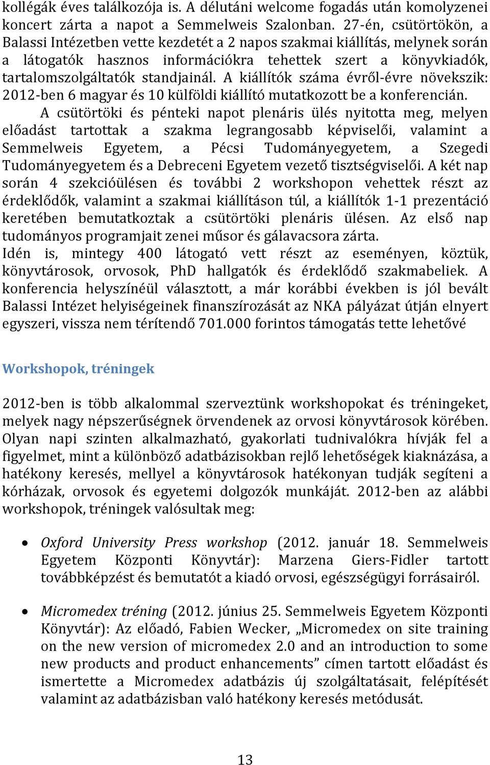 A kiállítók száma évről-évre növekszik: 2012-ben 6 magyar és 10 külföldi kiállító mutatkozott be a konferencián.