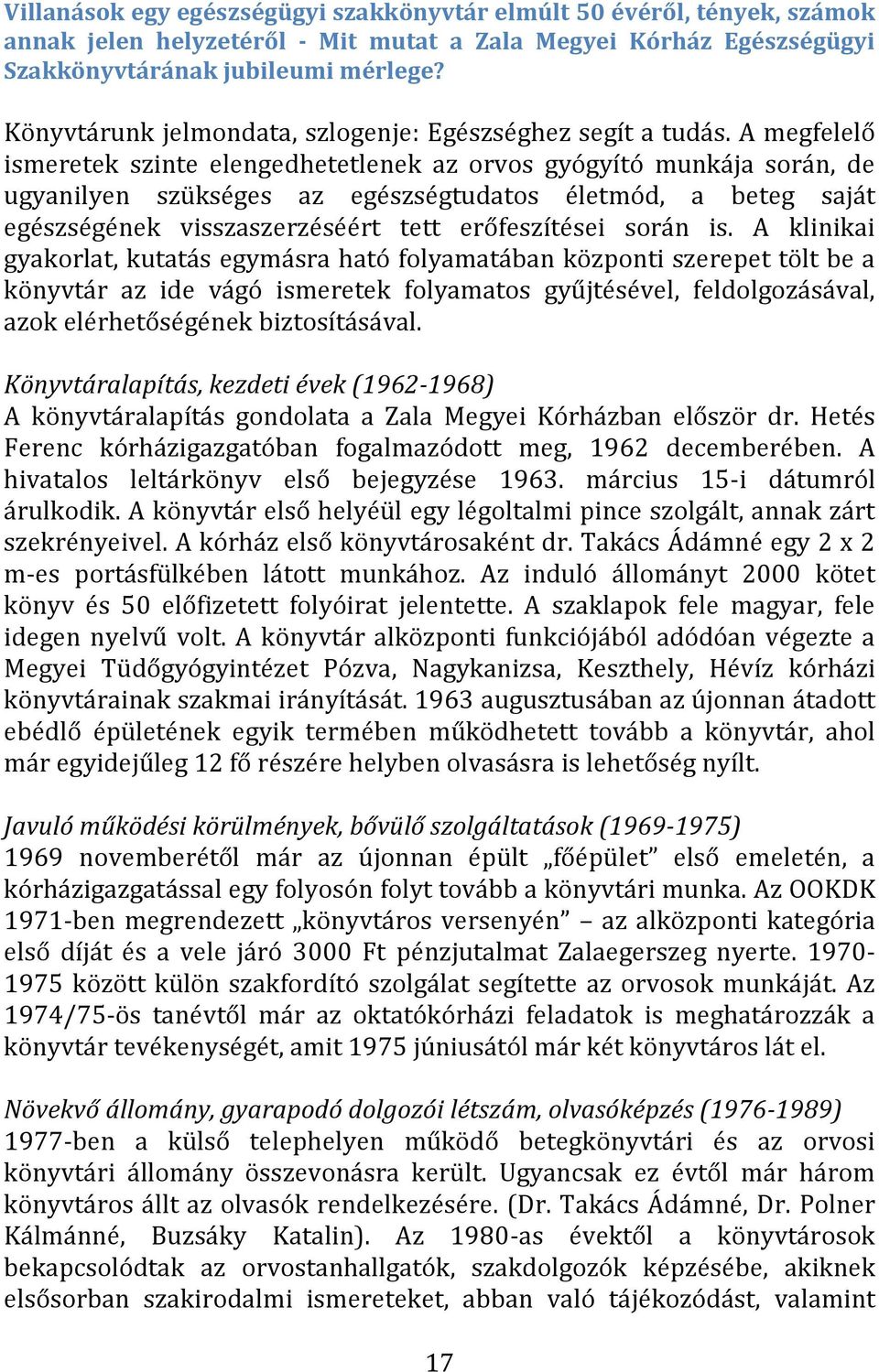 A megfelelő ismeretek szinte elengedhetetlenek az orvos gyógyító munkája során, de ugyanilyen szükséges az egészségtudatos életmód, a beteg saját egészségének visszaszerzéséért tett erőfeszítései