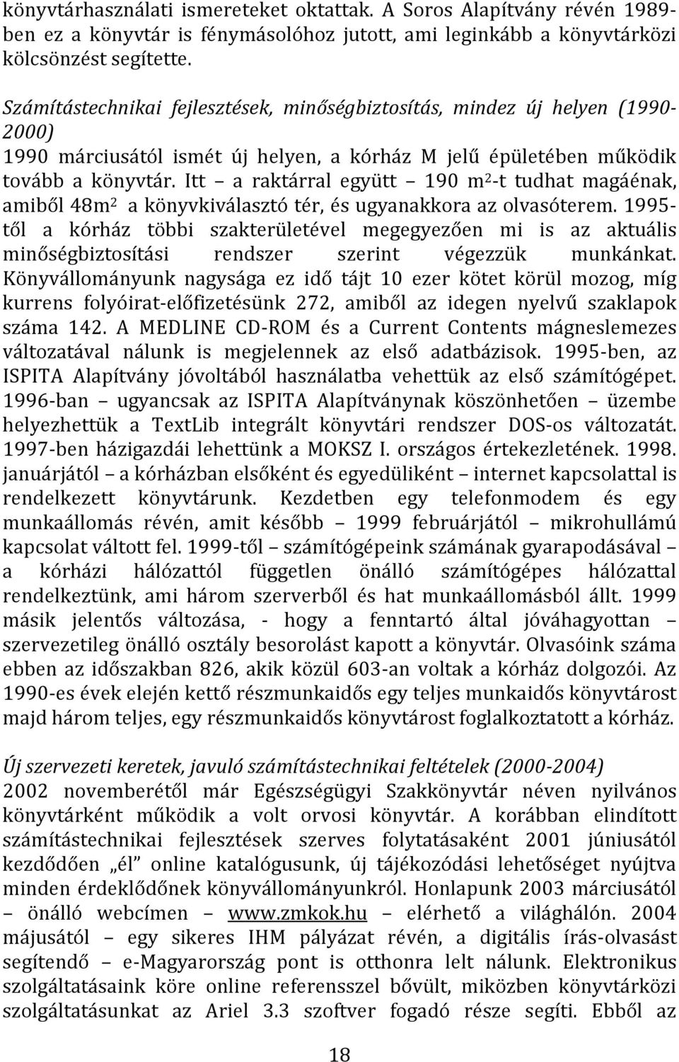 Itt a raktárral együtt 190 m 2 -t tudhat magáénak, amiből 48m 2 a könyvkiválasztó tér, és ugyanakkora az olvasóterem.