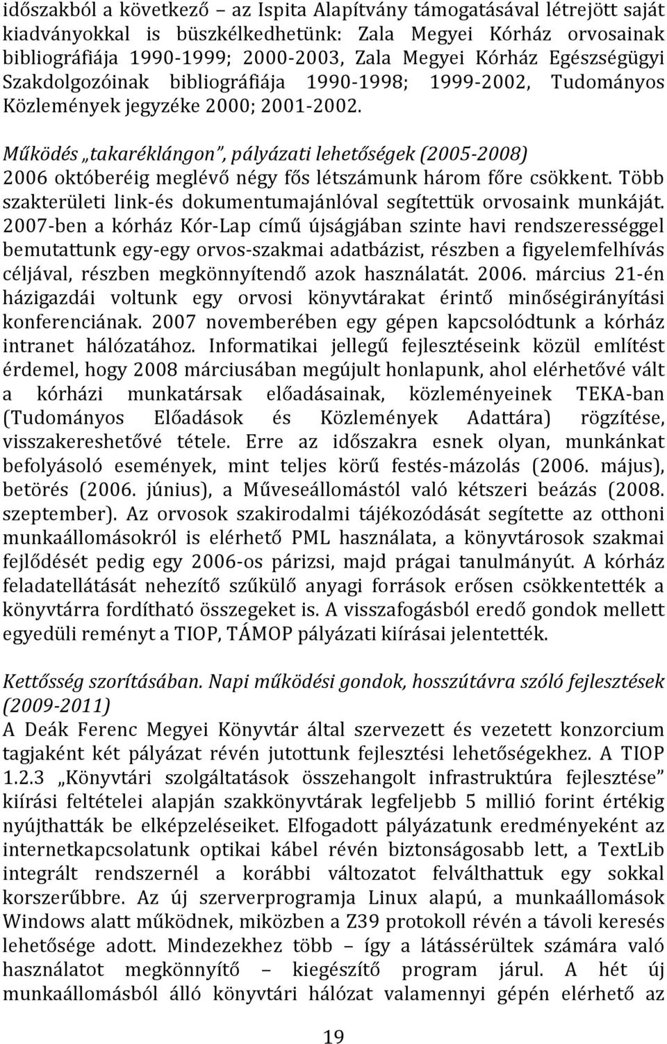 Működés takaréklángon, pályázati lehetőségek (2005-2008) 2006 októberéig meglévő négy fős létszámunk három főre csökkent. Több szakterületi link-és dokumentumajánlóval segítettük orvosaink munkáját.