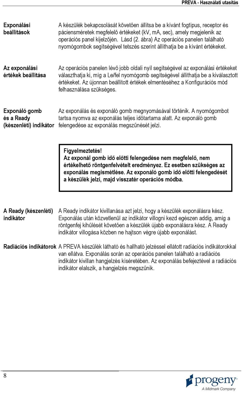 Az exponálási értékek beállítása Az operációs panelen lévő jobb oldali nyíl segítségével az exponálási értékeket választhatja ki, míg a Le/fel nyomógomb segítségével állíthatja be a kiválasztott