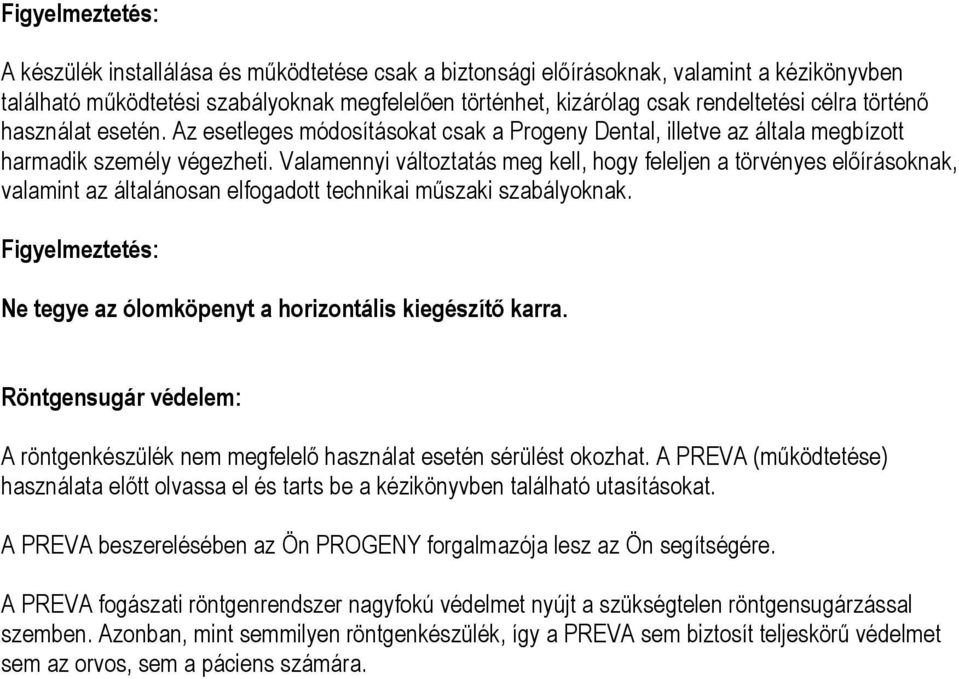 Valamennyi változtatás meg kell, hogy feleljen a törvényes előírásoknak, valamint az általánosan elfogadott technikai műszaki szabályoknak.