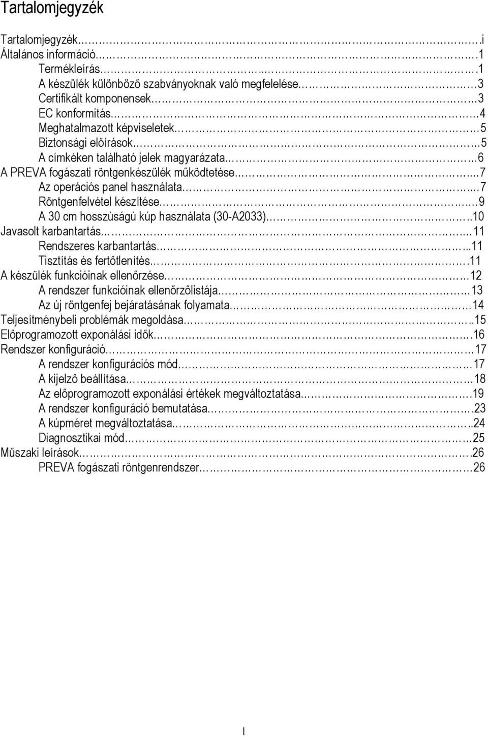 PREVA fogászati röntgenkészülék működtetése. 7 Az operációs panel használata. 7 Röntgenfelvétel készítése. 9 A 30 cm hosszúságú kúp használata (30-A2033)..10 Javasolt karbantartás.