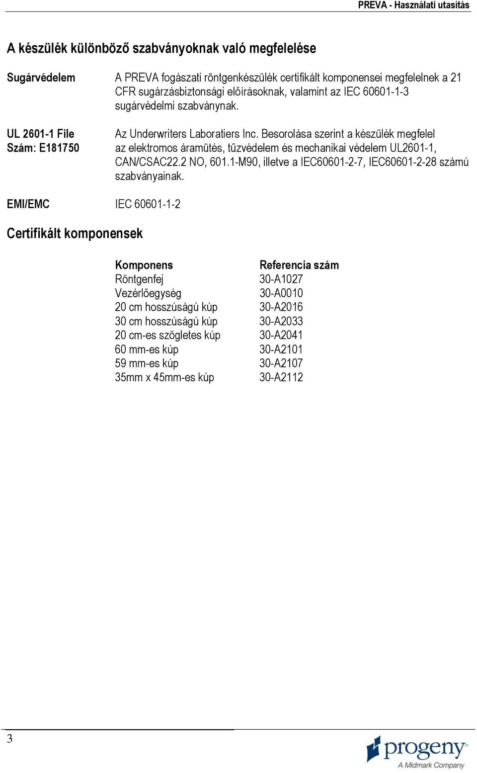 Besorolása szerint a készülék megfelel az elektromos áramütés, tűzvédelem és mechanikai védelem UL2601-1, CAN/CSAC22.2 NO, 601.