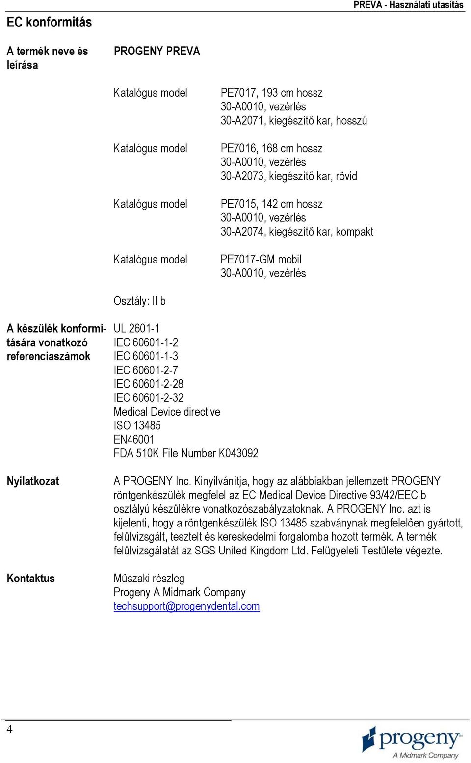 vezérlés Osztály: II b A készülék konformi- UL 2601-1 tására vonatkozó IEC 60601-1-2 referenciaszámok IEC 60601-1-3 IEC 60601-2-7 IEC 60601-2-28 IEC 60601-2-32 Medical Device directive ISO 13485