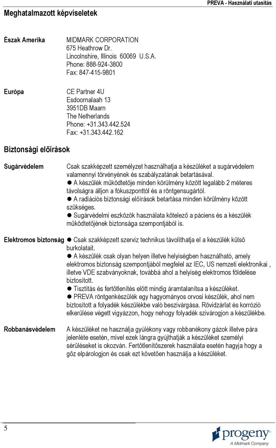 A készülék működtetője minden körülmény között legalább 2 méteres távolságra álljon a fókuszponttól és a röntgensugártól. A radiációs biztonsági előírások betartása minden körülmény között szükséges.