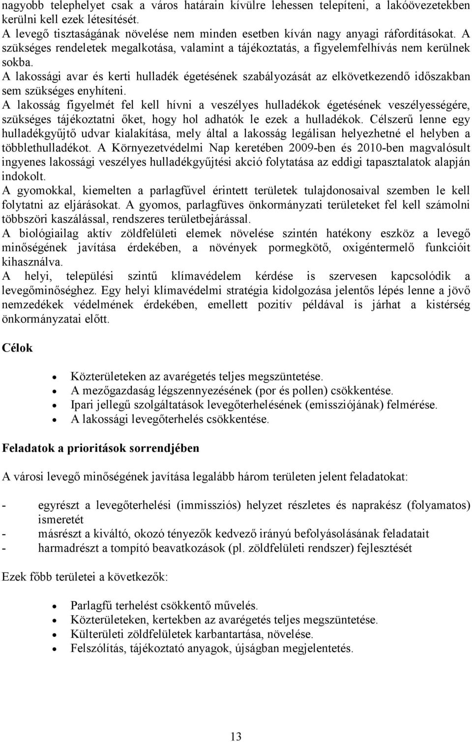 A lakossági avar és kerti hulladék égetésének szabályozását az elkövetkezendő időszakban sem szükséges enyhíteni.