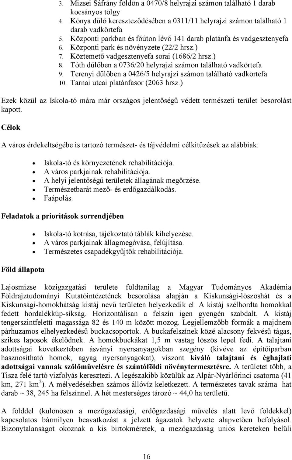 Tóth dűlőben a 0736/20 helyrajzi számon található vadkörtefa 9. Terenyi dűlőben a 0426/5 helyrajzi számon található vadkörtefa 10. Tarnai utcai platánfasor (2063 hrsz.