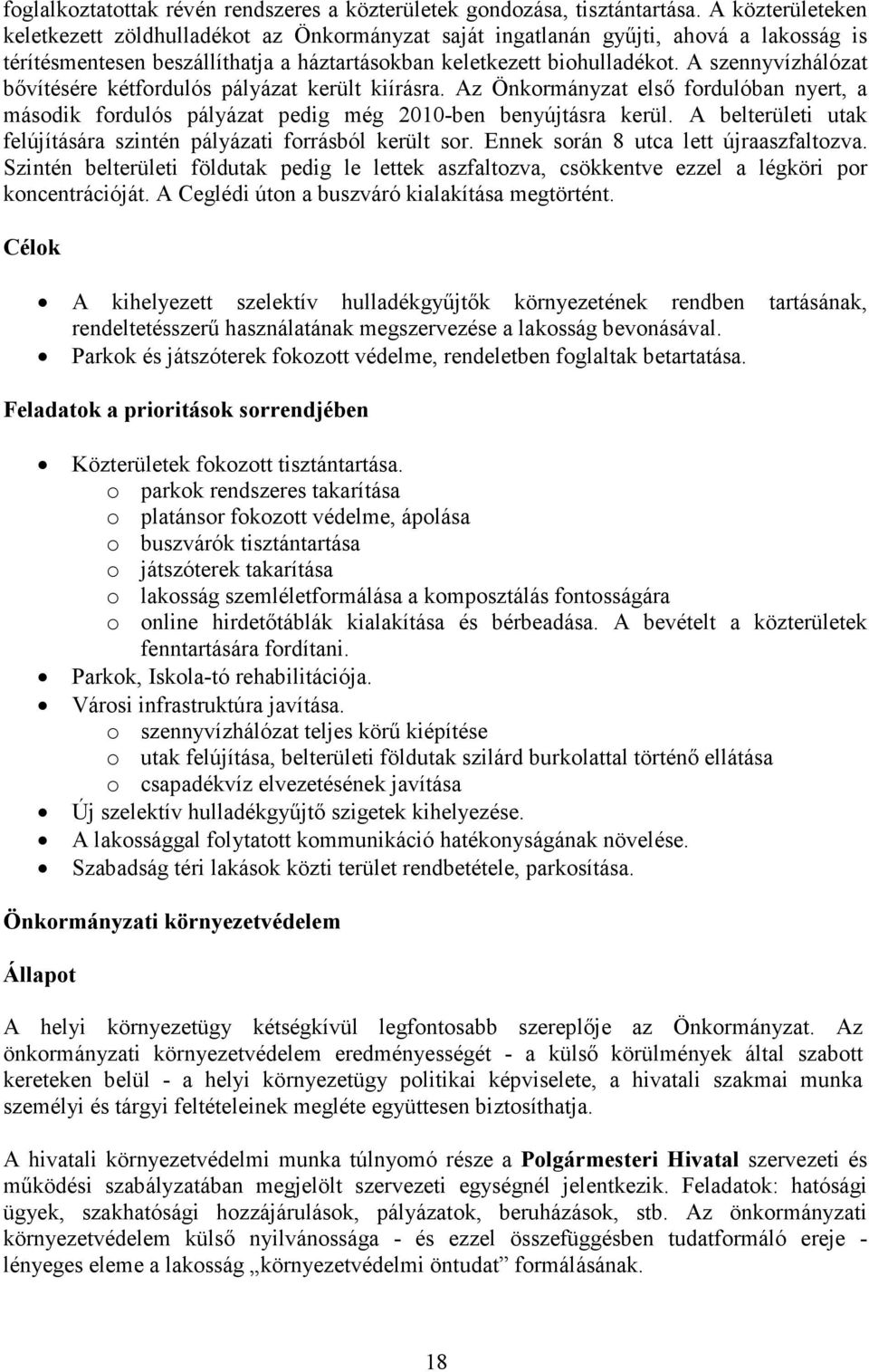 A szennyvízhálózat bővítésére kétfordulós pályázat került kiírásra. Az Önkormányzat első fordulóban nyert, a második fordulós pályázat pedig még 2010-ben benyújtásra kerül.