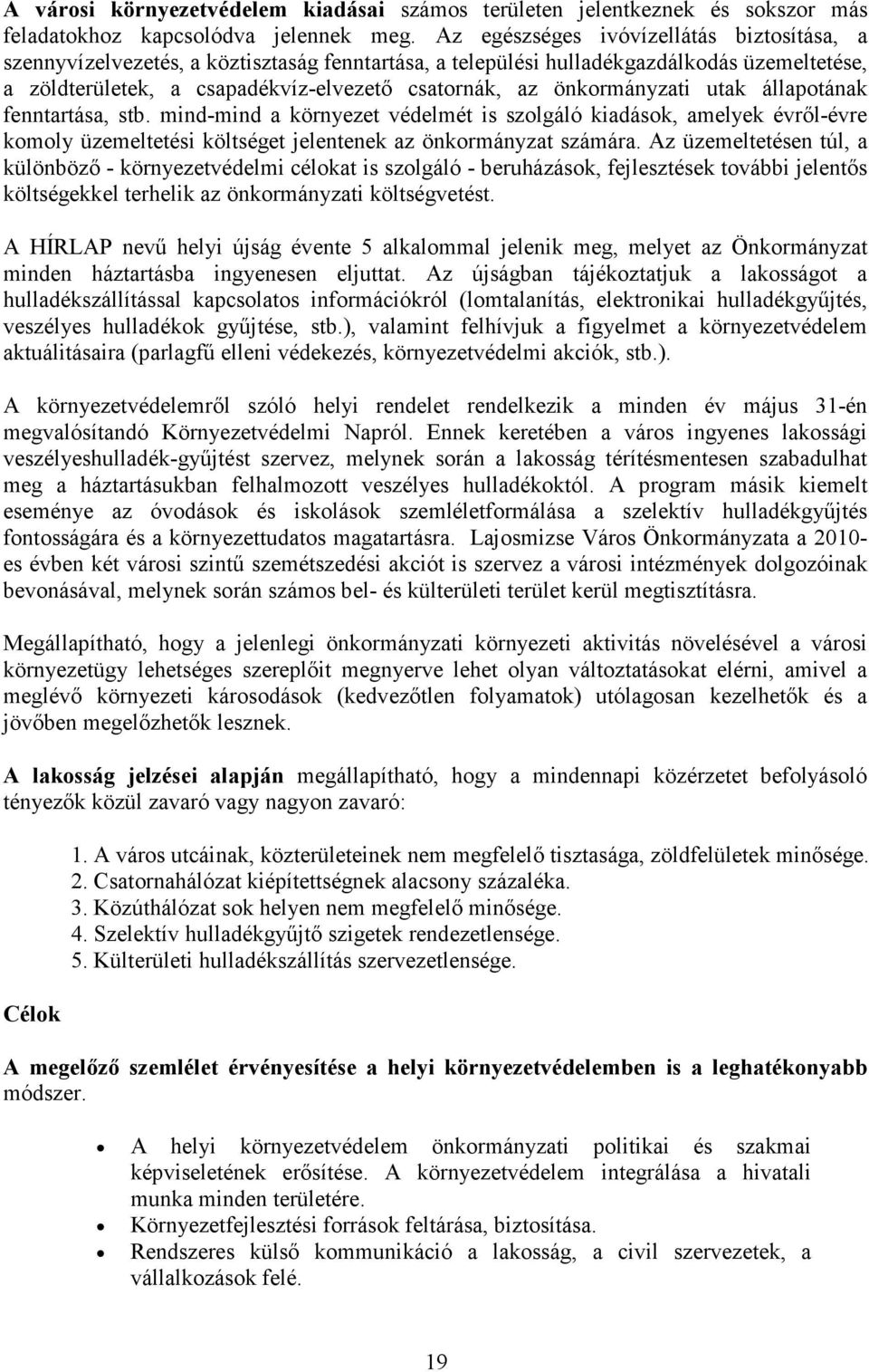 önkormányzati utak állapotának fenntartása, stb. mind-mind a környezet védelmét is szolgáló kiadások, amelyek évről-évre komoly üzemeltetési költséget jelentenek az önkormányzat számára.