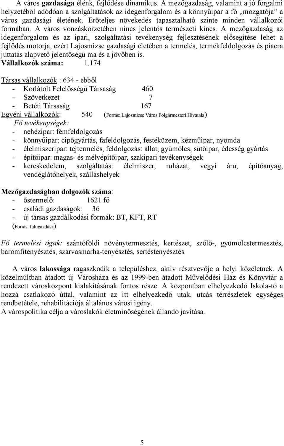 A mezőgazdaság az idegenforgalom és az ipari, szolgáltatási tevékenység fejlesztésének elősegítése lehet a fejlődés motorja, ezért Lajosmizse gazdasági életében a termelés, termékfeldolgozás és