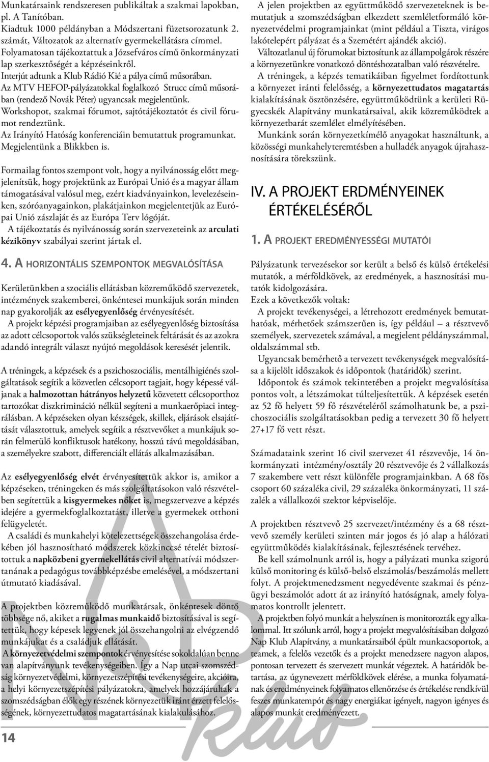 Az MTV HEFOP-pályázatokkal foglalkozó Strucc című műsorában (rendező Novák Péter) ugyancsak megjelentünk. Workshopot, szakmai fórumot, sajtótájékoztatót és civil fórumot rendeztünk.