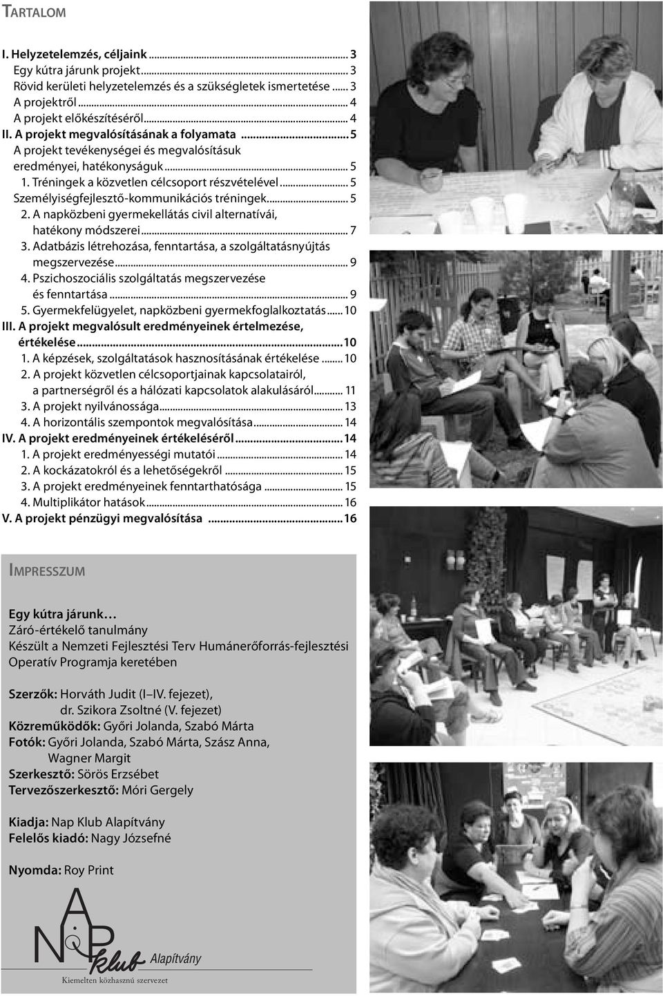 .. 5 Személyiségfejlesztő-kommunikációs tréningek... 5 2. A napközbeni gyermekellátás civil alternatívái, hatékony módszerei... 7 3.