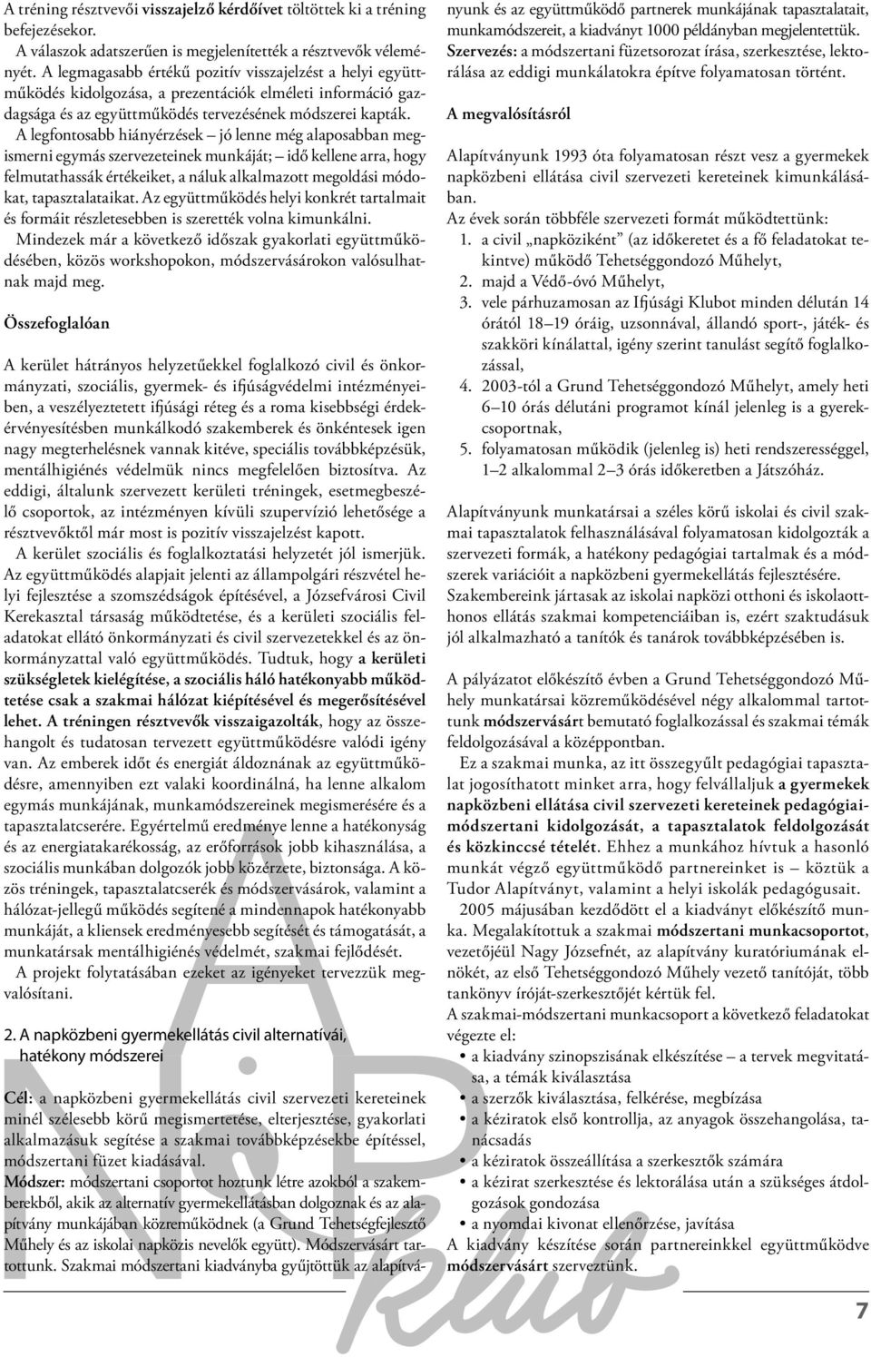 A legfontosabb hiányérzések jó lenne még alaposabban megismerni egymás szervezeteinek munkáját; idő kellene arra, hogy felmutathassák értékeiket, a náluk alkalmazott megoldási módokat,