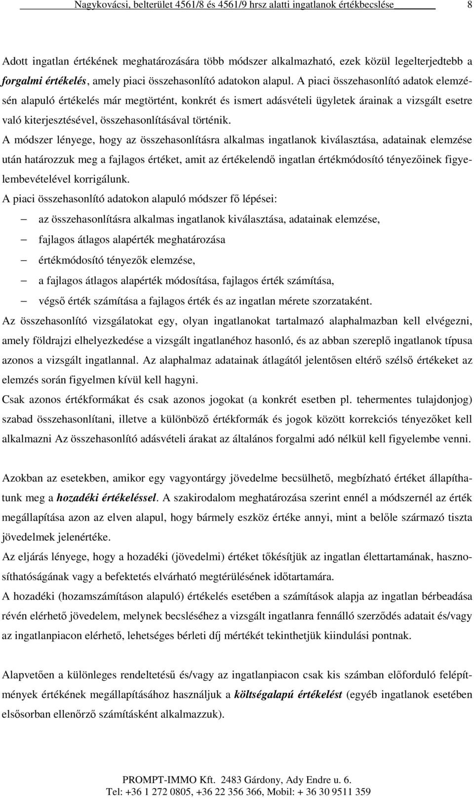 A módszer lényege, hogy az összehasonlításra alkalmas ingatlanok kiválasztása, adatainak elemzése után határozzuk meg a fajlagos értéket, amit az értékelendő ingatlan értékmódosító tényezőinek