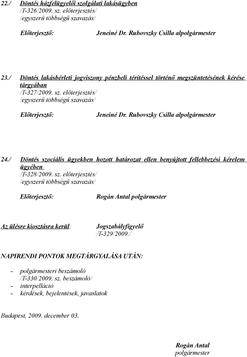 Rubovszky Csilla alpolgármester 24./ Döntés szociális ügyekben hozott határozat ellen benyújtott fellebbezési kérelem ügyében /T-328/2009. sz. előterjesztés/ Az ülésre kiosztásra kerül: Jogszabályfigyelő /T-329/2009.