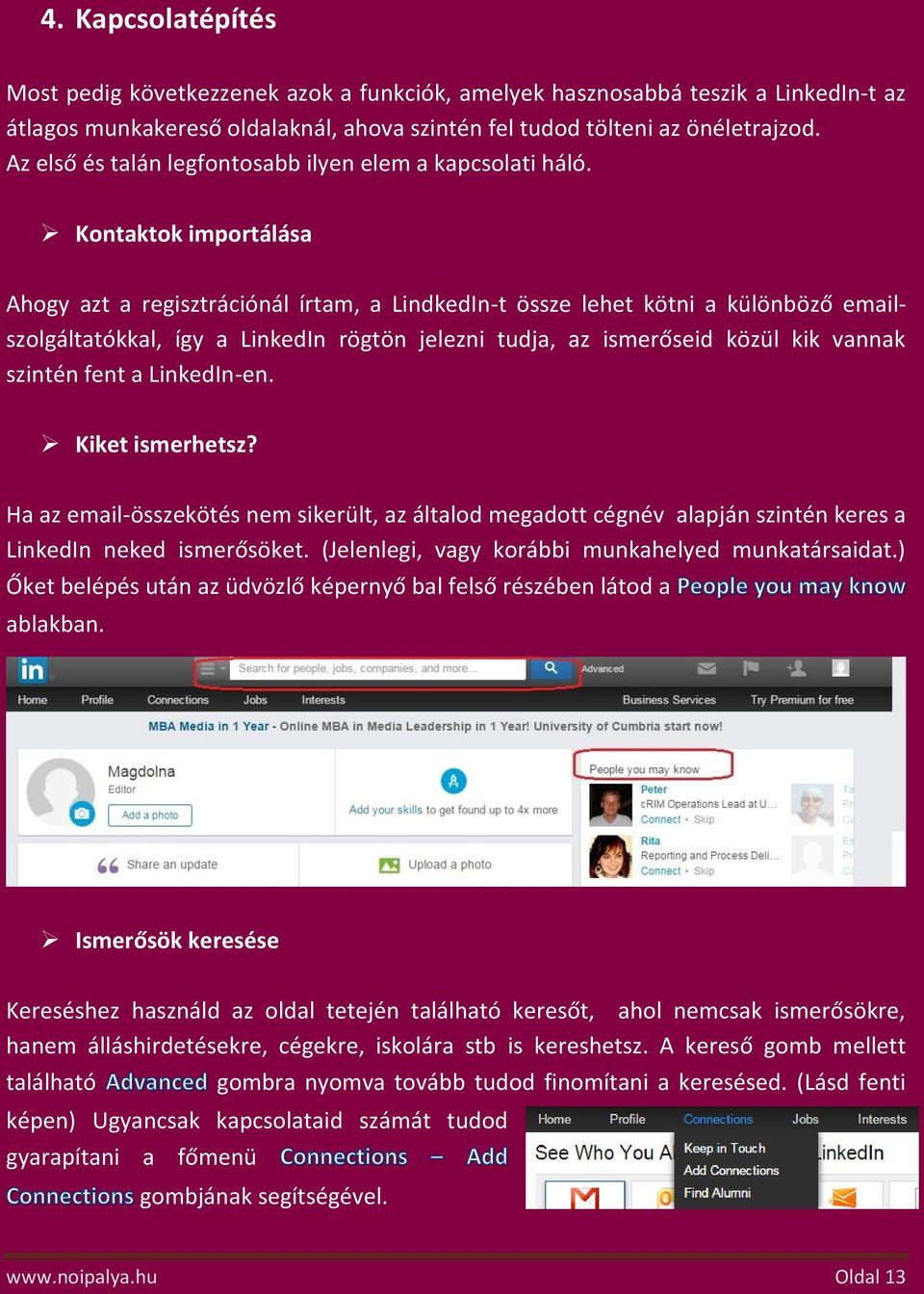 Kontaktok importálása Ahogy azt a regisztrációnál írtam, a LindkedIn-t össze lehet kötni a különböző emailszolgáltatókkal, így a LinkedIn rögtön jelezni tudja, az ismerőseid közül kik vannak szintén