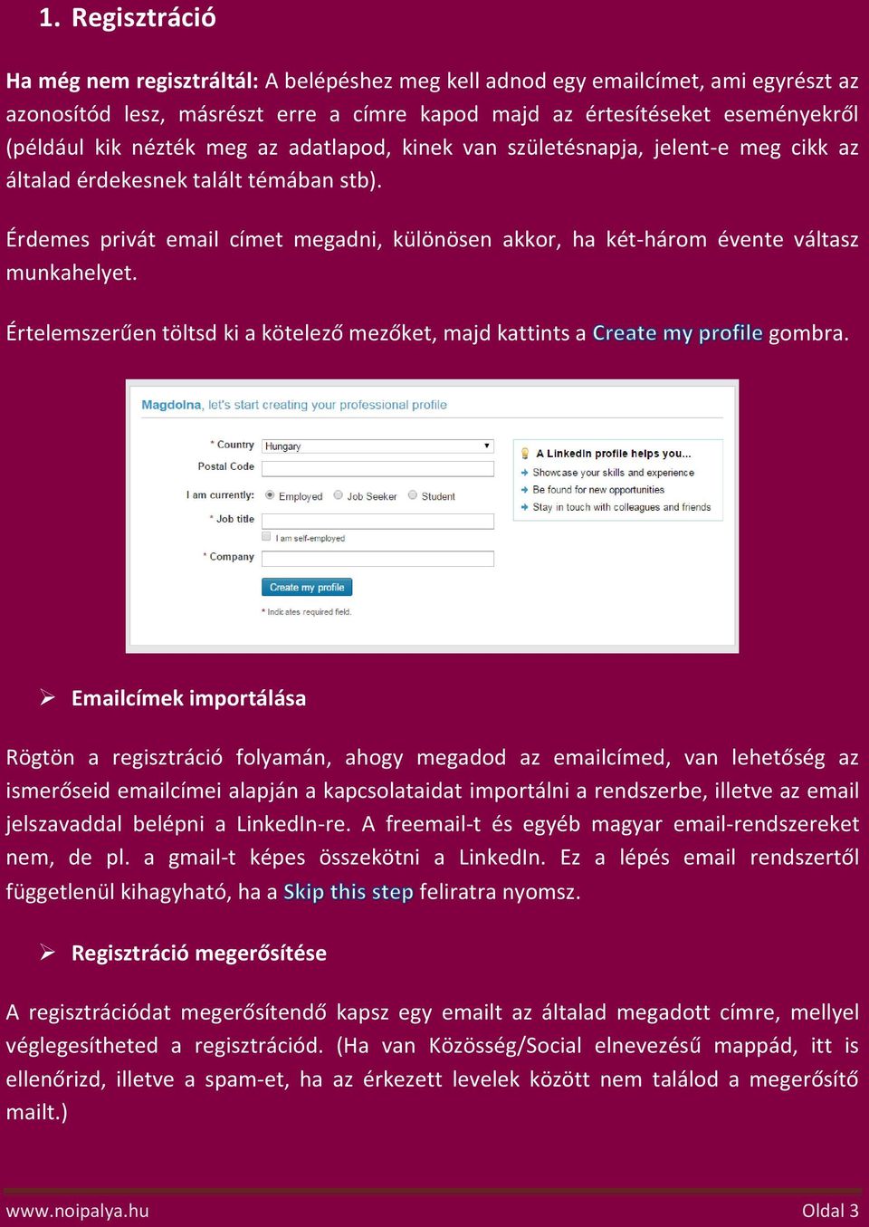 Érdemes privát email címet megadni, különösen akkor, ha két-három évente váltasz munkahelyet. Értelemszerűen töltsd ki a kötelező mezőket, majd kattints a gombra.